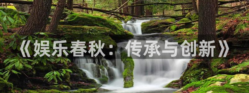 u8国际集团引商：《娱乐春秋：传承与创新》